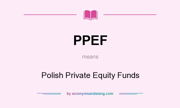 What does PPEF mean? It stands for Polish Private Equity Funds