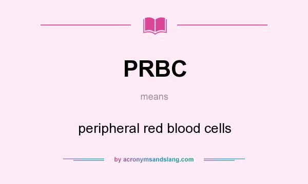 What does PRBC mean? It stands for peripheral red blood cells