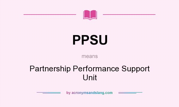 What does PPSU mean? It stands for Partnership Performance Support Unit