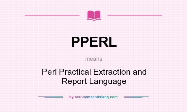 What does PPERL mean? It stands for Perl Practical Extraction and Report Language