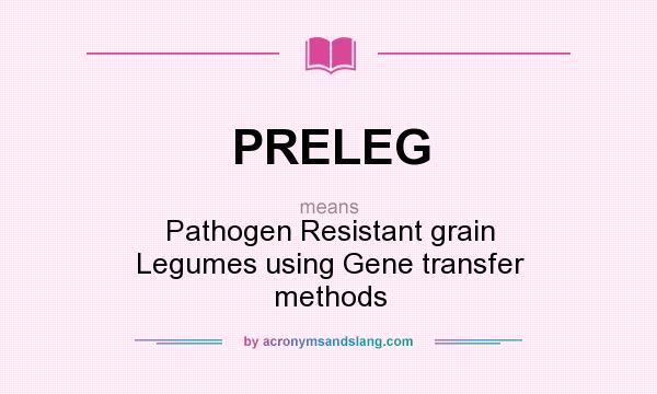 What does PRELEG mean? It stands for Pathogen Resistant grain Legumes using Gene transfer methods