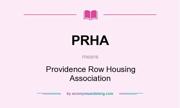 What does PRHA mean? It stands for Providence Row Housing Association