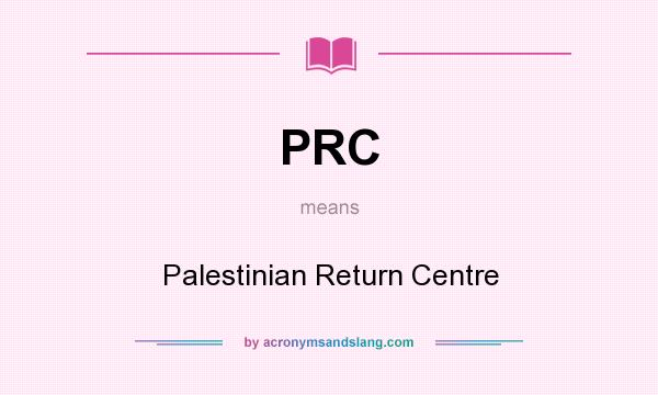 What does PRC mean? It stands for Palestinian Return Centre