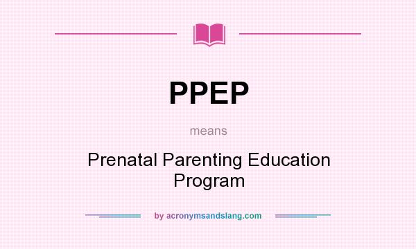 What does PPEP mean? It stands for Prenatal Parenting Education Program