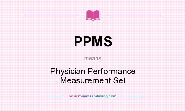 What does PPMS mean? It stands for Physician Performance Measurement Set