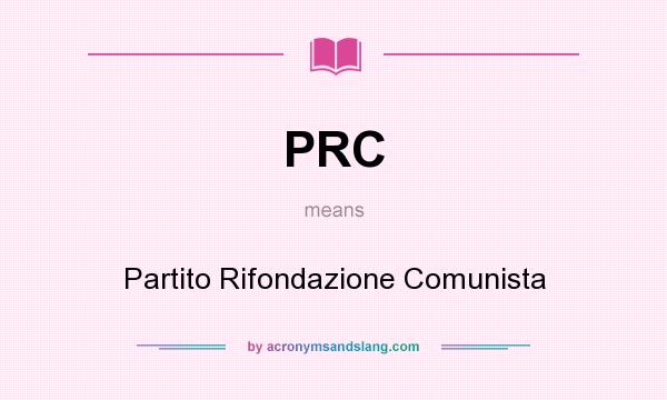 What does PRC mean? It stands for Partito Rifondazione Comunista