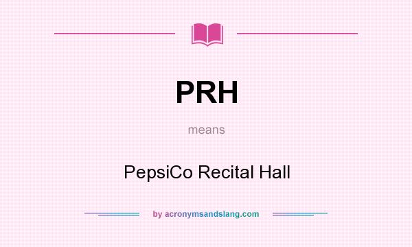 What does PRH mean? It stands for PepsiCo Recital Hall