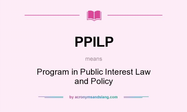 What does PPILP mean? It stands for Program in Public Interest Law and Policy