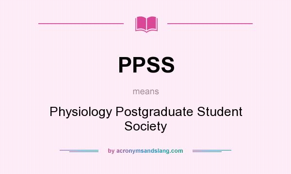 What does PPSS mean? It stands for Physiology Postgraduate Student Society