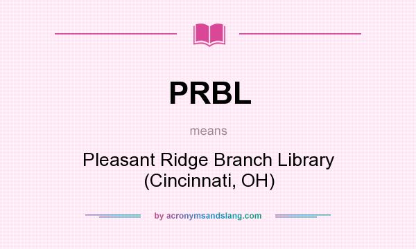 What does PRBL mean? It stands for Pleasant Ridge Branch Library (Cincinnati, OH)
