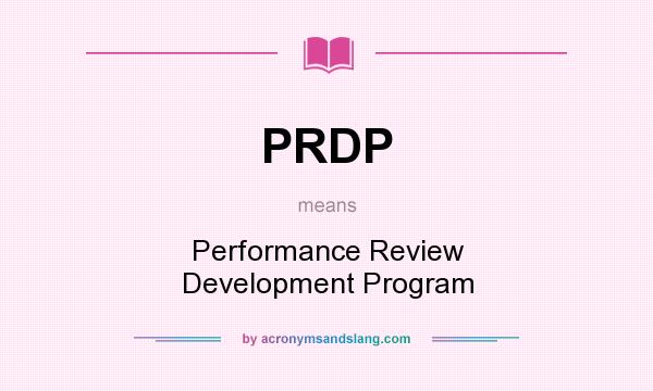 What does PRDP mean? It stands for Performance Review Development Program