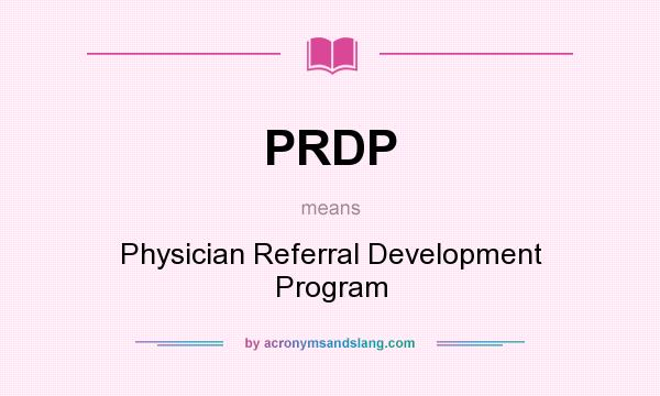 What does PRDP mean? It stands for Physician Referral Development Program