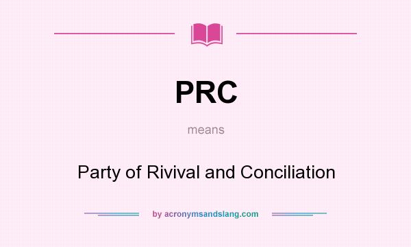 What does PRC mean? It stands for Party of Rivival and Conciliation