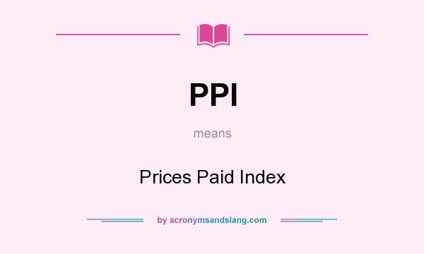 What does PPI mean? It stands for Prices Paid Index