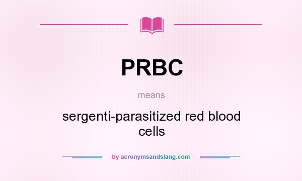 What does PRBC mean? It stands for sergenti-parasitized red blood cells