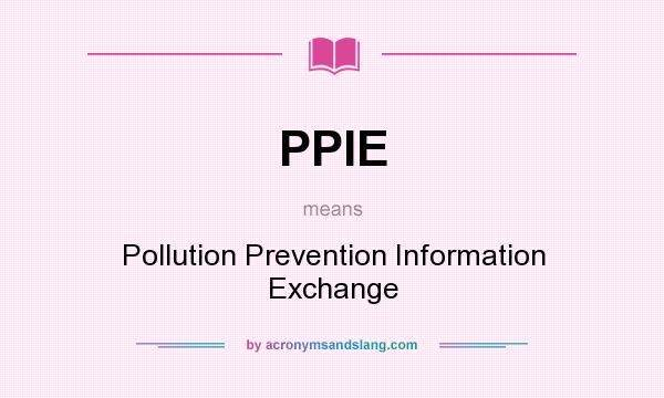 What does PPIE mean? It stands for Pollution Prevention Information Exchange