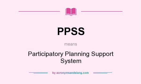 What does PPSS mean? It stands for Participatory Planning Support System