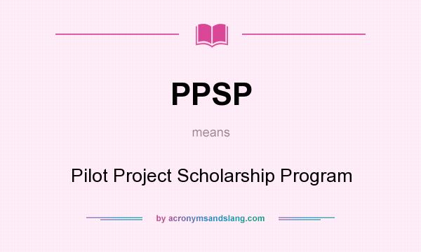 What does PPSP mean? It stands for Pilot Project Scholarship Program