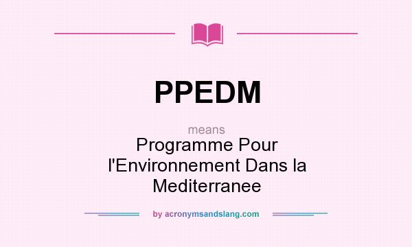 What does PPEDM mean? It stands for Programme Pour l`Environnement Dans la Mediterranee