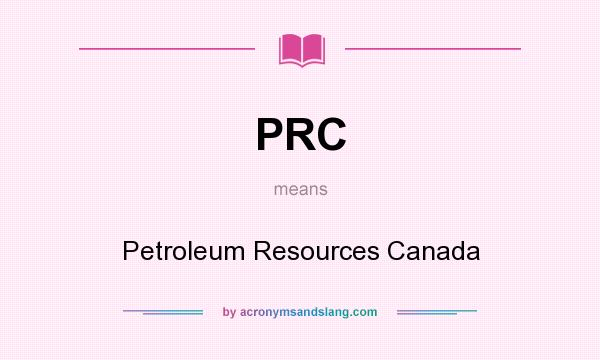 What does PRC mean? It stands for Petroleum Resources Canada
