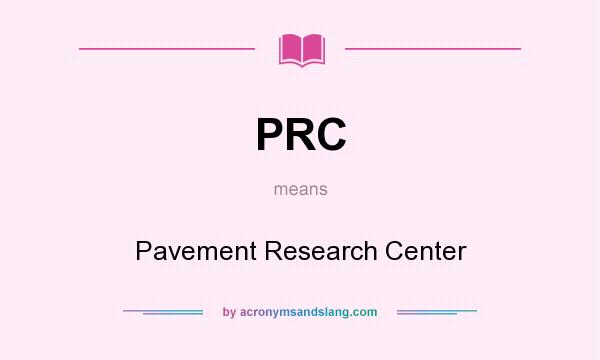 What does PRC mean? It stands for Pavement Research Center