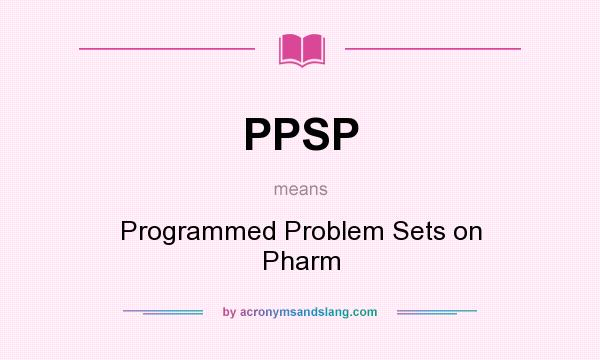 What does PPSP mean? It stands for Programmed Problem Sets on Pharm