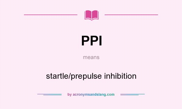 What does PPI mean? It stands for startle/prepulse inhibition