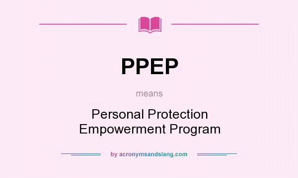 What does PPEP mean? It stands for Personal Protection Empowerment Program