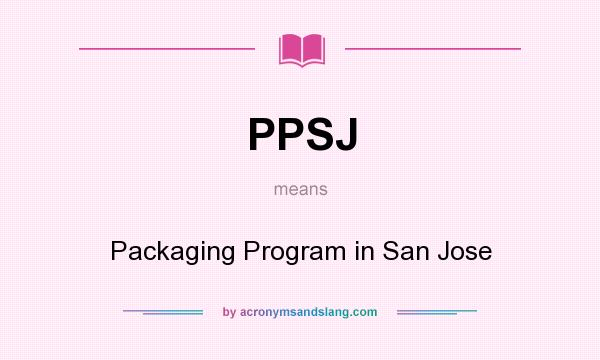 What does PPSJ mean? It stands for Packaging Program in San Jose