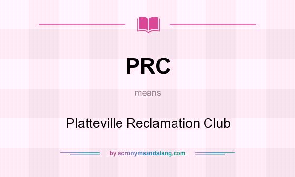 What does PRC mean? It stands for Platteville Reclamation Club