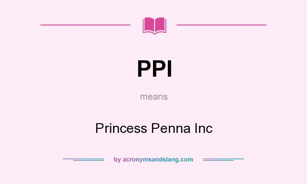 What does PPI mean? It stands for Princess Penna Inc