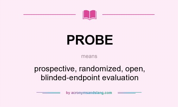 What does PROBE mean? It stands for prospective, randomized, open, blinded-endpoint evaluation