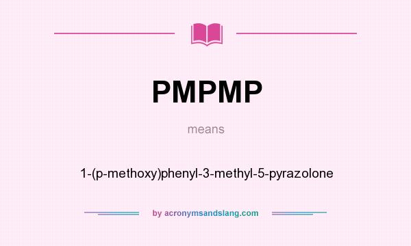 What does PMPMP mean? It stands for 1-(p-methoxy)phenyl-3-methyl-5-pyrazolone