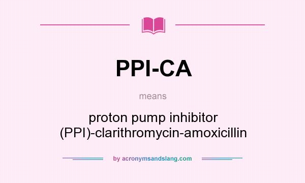 What does PPI-CA mean? It stands for proton pump inhibitor (PPI)-clarithromycin-amoxicillin