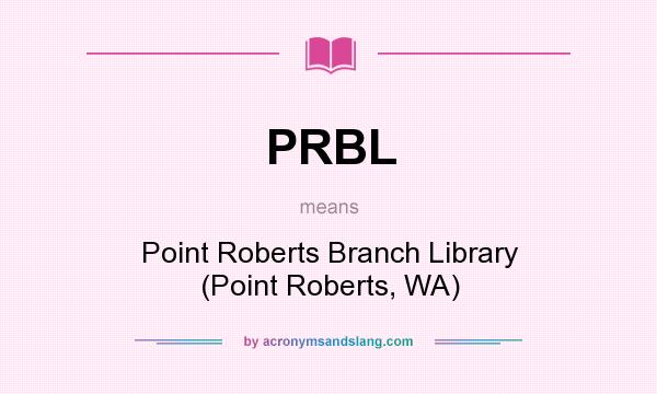 What does PRBL mean? It stands for Point Roberts Branch Library (Point Roberts, WA)