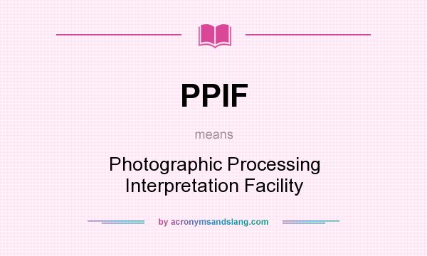 What does PPIF mean? It stands for Photographic Processing Interpretation Facility