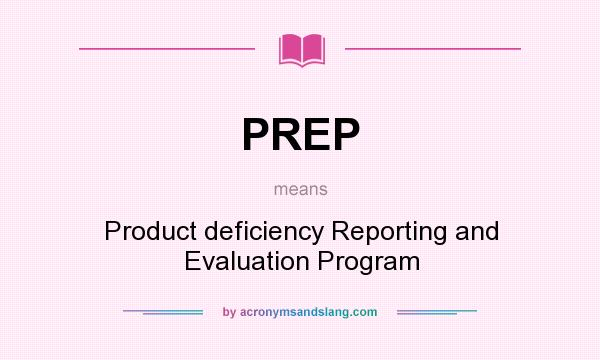 What does PREP mean? It stands for Product deficiency Reporting and Evaluation Program