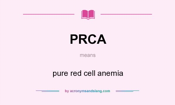 What does PRCA mean? It stands for pure red cell anemia
