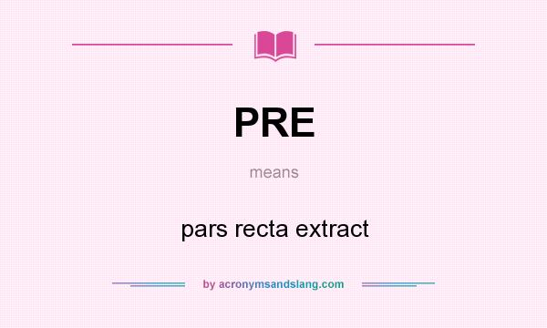 What does PRE mean? It stands for pars recta extract
