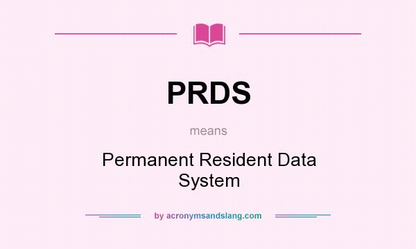 What does PRDS mean? It stands for Permanent Resident Data System