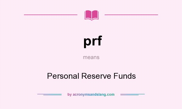What does prf mean? It stands for Personal Reserve Funds