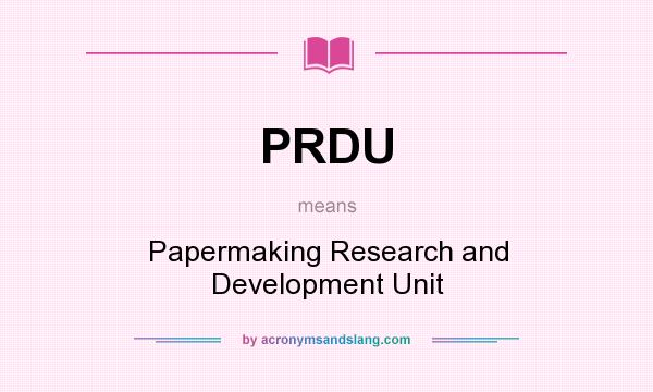 What does PRDU mean? It stands for Papermaking Research and Development Unit