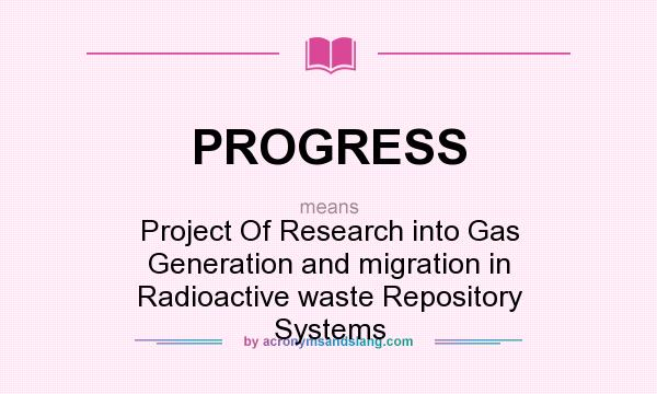 What does PROGRESS mean? It stands for Project Of Research into Gas Generation and migration in Radioactive waste Repository Systems