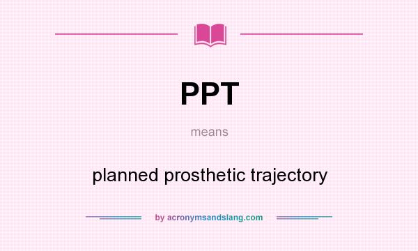 What does PPT mean? It stands for planned prosthetic trajectory