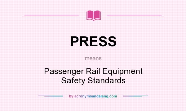 What does PRESS mean? It stands for Passenger Rail Equipment Safety Standards