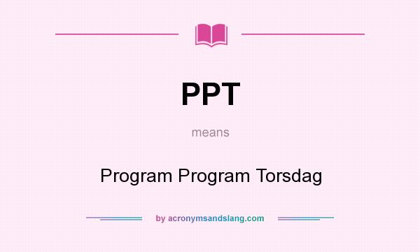 What does PPT mean? It stands for Program Program Torsdag