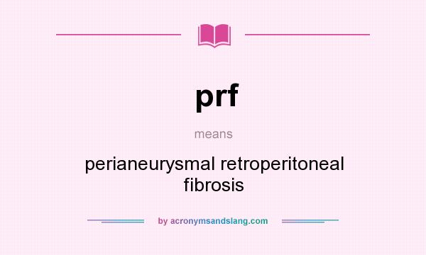 What does prf mean? It stands for perianeurysmal retroperitoneal fibrosis