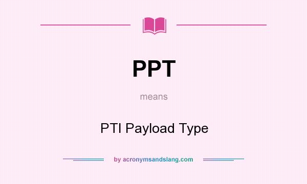 What does PPT mean? It stands for PTI Payload Type