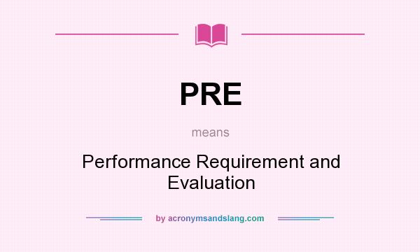 What does PRE mean? It stands for Performance Requirement and Evaluation