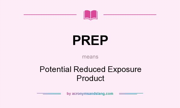 What does PREP mean? It stands for Potential Reduced Exposure Product